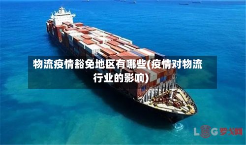 物流疫情豁免地区有哪些(疫情对物流行业的影响)-第3张图片