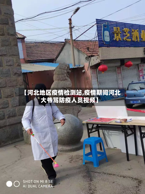 【河北地区疫情检测站,疫情期间河北大爷骂防疫人员视频】