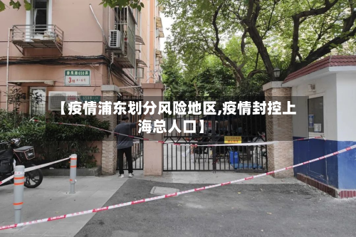 【疫情浦东划分风险地区,疫情封控上海总人口】-第3张图片