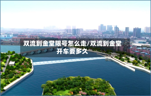 双流到金堂限号怎么走/双流到金堂开车要多久