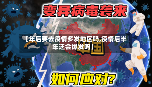 【年后要去疫情多发地区吗,疫情后半年还会爆发吗】