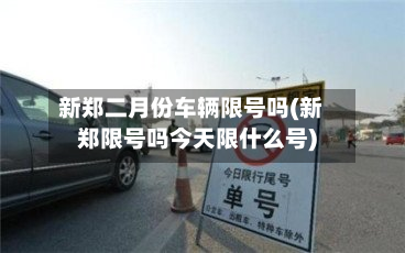 新郑二月份车辆限号吗(新郑限号吗今天限什么号)-第2张图片