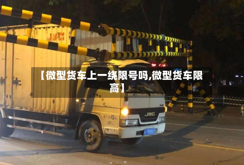 【微型货车上一绕限号吗,微型货车限高】-第3张图片