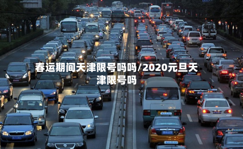 春运期间天津限号吗吗/2020元旦天津限号吗