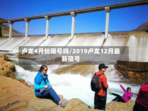 卢龙4月份限号吗/2019卢龙12月最新限号