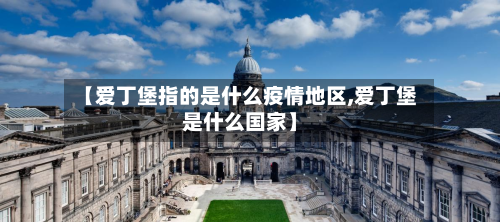 【爱丁堡指的是什么疫情地区,爱丁堡是什么国家】
