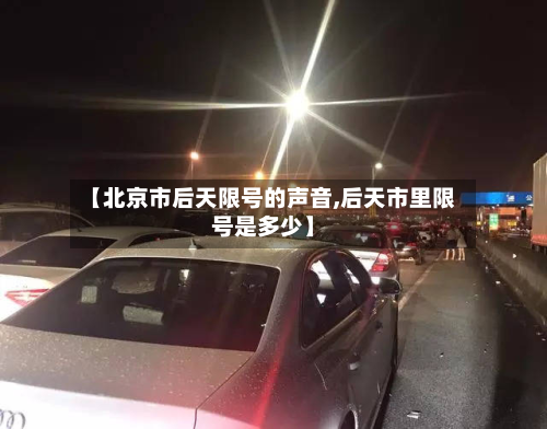 【北京市后天限号的声音,后天市里限号是多少】