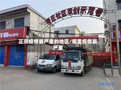 正宗疫情最严重的地区/哪里疫情最严重