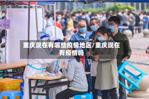 重庆现在有哪些疫情地区/重庆现在有疫情吗