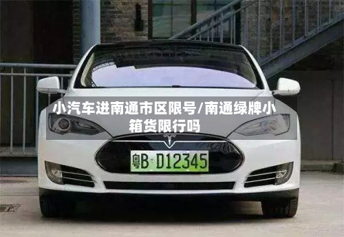小汽车进南通市区限号/南通绿牌小箱货限行吗-第3张图片