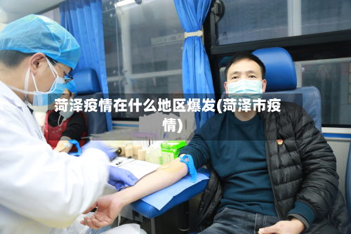 菏泽疫情在什么地区爆发(菏泽市疫情)-第2张图片