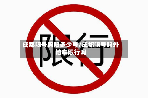 成都限号吗限多少号/成都限号吗外地车限行吗-第2张图片
