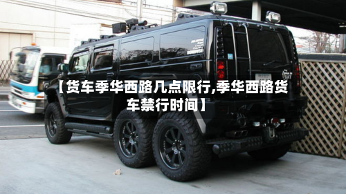 【货车季华西路几点限行,季华西路货车禁行时间】