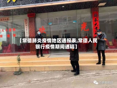 【常德肺炎疫情地区通报表,常德人民银行疫情期间通稿】-第3张图片