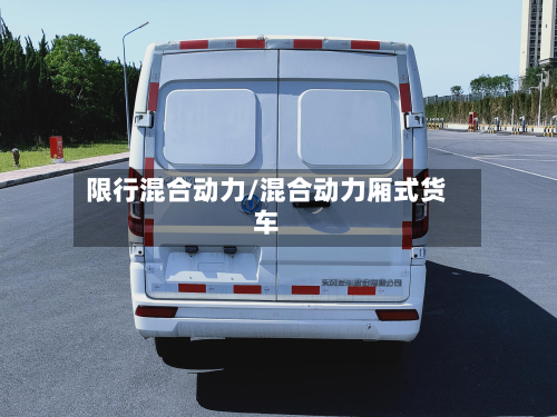 限行混合动力/混合动力厢式货车-第3张图片