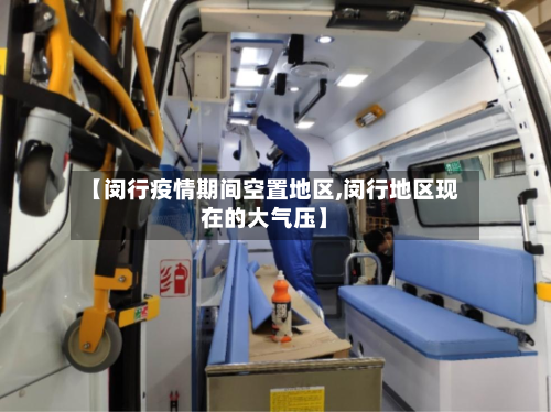 【闵行疫情期间空置地区,闵行地区现在的大气压】-第3张图片