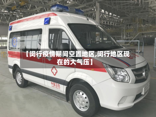【闵行疫情期间空置地区,闵行地区现在的大气压】