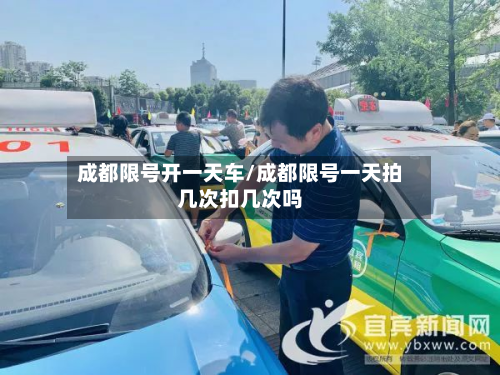 成都限号开一天车/成都限号一天拍几次扣几次吗