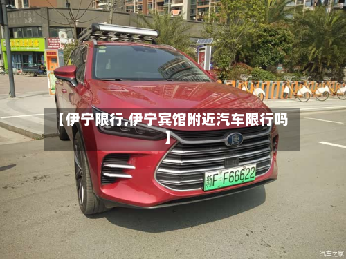【伊宁限行,伊宁宾馆附近汽车限行吗】-第2张图片
