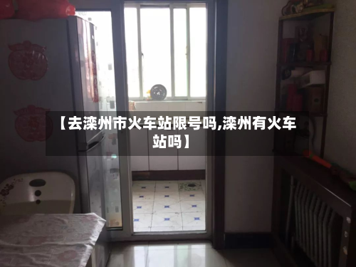 【去滦州市火车站限号吗,滦州有火车站吗】