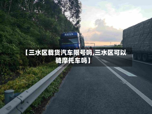 【三水区载货汽车限号吗,三水区可以骑摩托车吗】-第2张图片