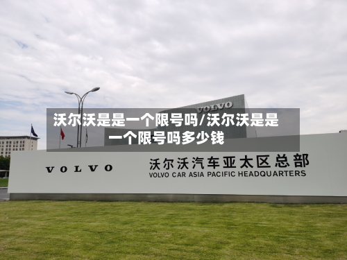 沃尔沃是是一个限号吗/沃尔沃是是一个限号吗多少钱