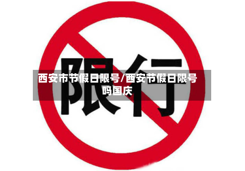 西安市节假日限号/西安节假日限号吗国庆