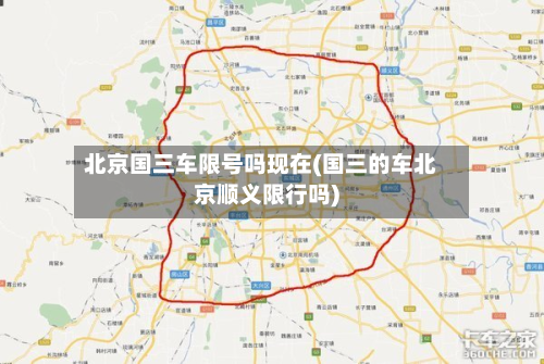北京国三车限号吗现在(国三的车北京顺义限行吗)