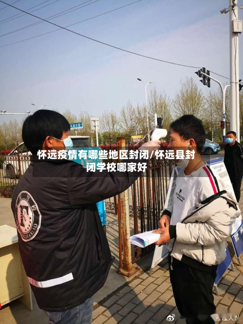 怀远疫情有哪些地区封闭/怀远县封闭学校哪家好