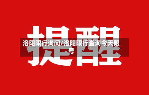 洛阳限行询问/洛阳限行查询今天限号-第3张图片