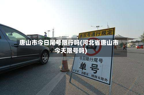 唐山市今日尾号限行吗(河北省唐山市今天限号吗)