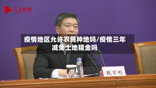 疫情地区允许农民种地吗/疫情三年减免土地租金吗