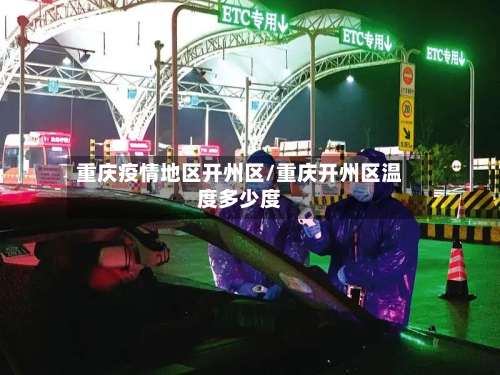 重庆疫情地区开州区/重庆开州区温度多少度