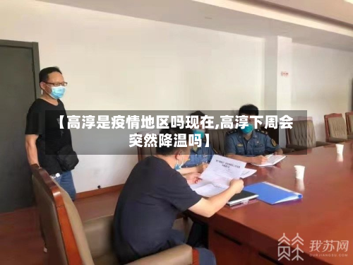 【高淳是疫情地区吗现在,高淳下周会突然降温吗】