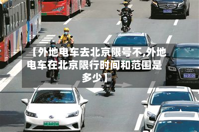【外地电车去北京限号不,外地电车在北京限行时间和范围是多少】-第2张图片