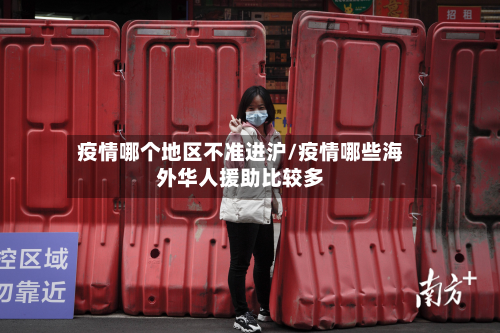 疫情哪个地区不准进沪/疫情哪些海外华人援助比较多-第2张图片