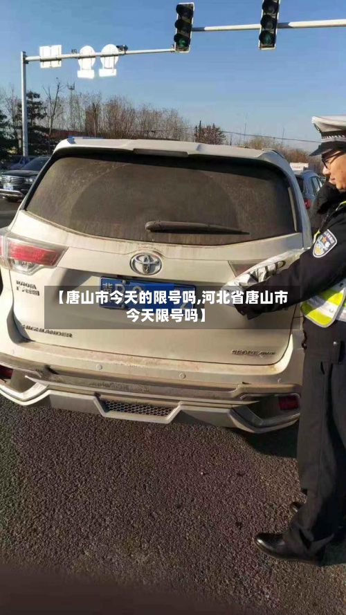 【唐山市今天的限号吗,河北省唐山市今天限号吗】
