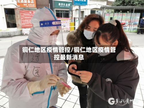 铜仁地区疫情管控/铜仁地区疫情管控最新消息