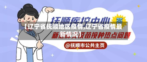 【辽宁省抚顺地区疫情,辽宁省疫情最新情况】