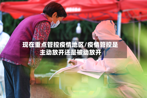 现在重点管控疫情地区/疫情管控是主动放开还是被动放开-第2张图片
