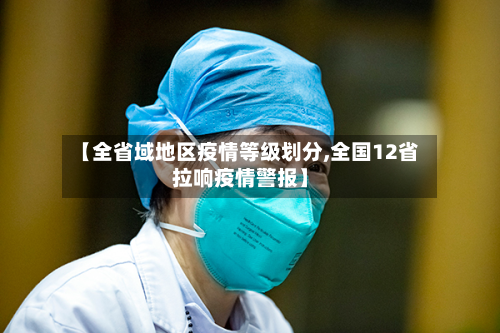 【全省域地区疫情等级划分,全国12省拉响疫情警报】