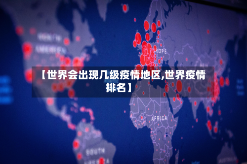 【世界会出现几级疫情地区,世界疫情排名】-第2张图片