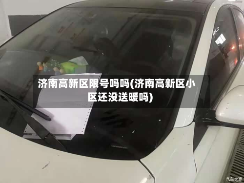 济南高新区限号吗吗(济南高新区小区还没送暖吗)-第3张图片