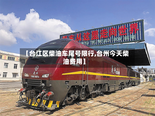 【台江区柴油车尾号限行,台州今天柴油费用】-第3张图片