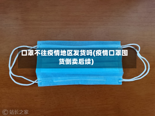 口罩不往疫情地区发货吗(疫情口罩囤货倒卖后续)-第2张图片