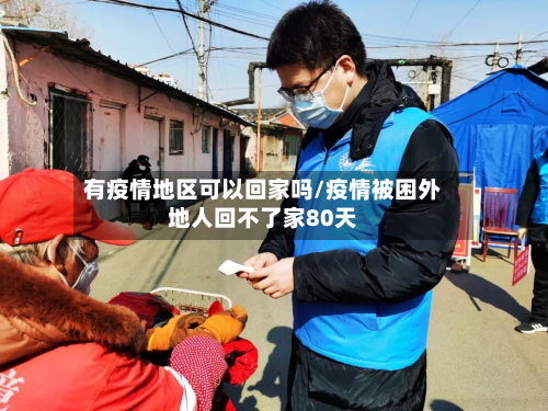 有疫情地区可以回家吗/疫情被困外地人回不了家80天