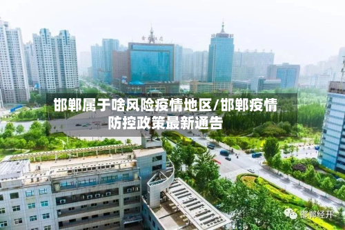 邯郸属于啥风险疫情地区/邯郸疫情防控政策最新通告-第2张图片