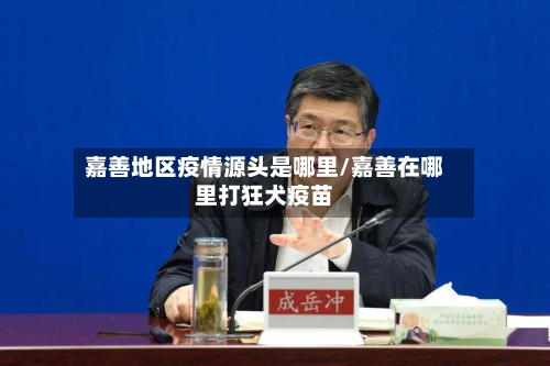 嘉善地区疫情源头是哪里/嘉善在哪里打狂犬疫苗