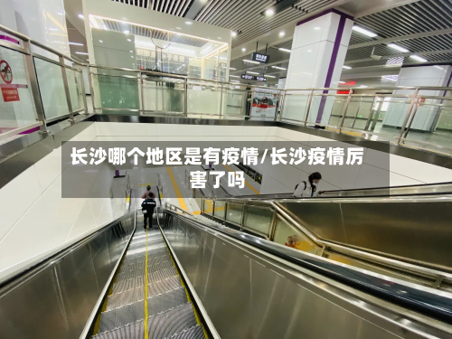 长沙哪个地区是有疫情/长沙疫情厉害了吗-第3张图片