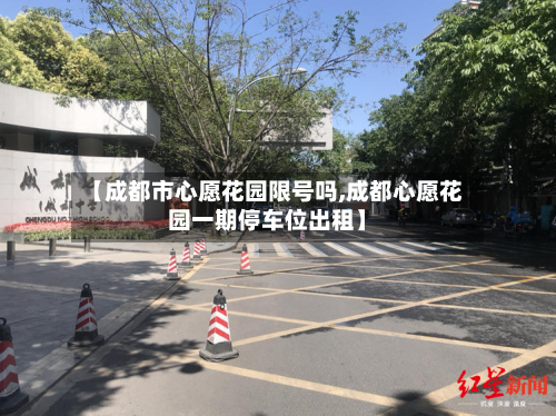 【成都市心愿花园限号吗,成都心愿花园一期停车位出租】-第2张图片